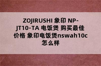 ZOJIRUSHI 象印 NP-JT10-TA 电饭煲 购买最佳价格 象印电饭煲nswah10c怎么样